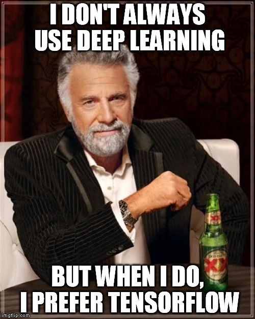 I don't always use deep learning. But when I do, I prefer TensorFlow.